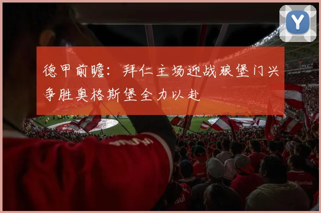 德甲前瞻：拜仁主场迎战狼堡门兴争胜奥格斯堡全力以赴